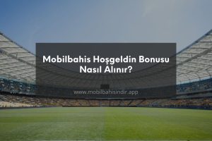 Mobilbahis hoşgeldin bonusu detayları